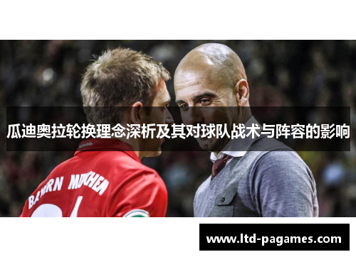 瓜迪奥拉轮换理念深析及其对球队战术与阵容的影响 瓜迪奥拉轮换理念深析及其对球队战术与阵容的影响