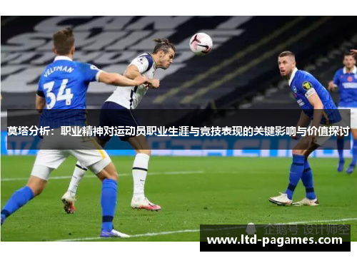 莫塔分析：职业精神对运动员职业生涯与竞技表现的关键影响与价值探讨