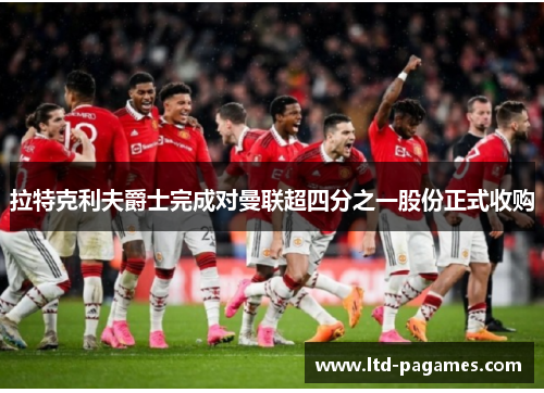 拉特克利夫爵士完成对曼联超四分之一股份正式收购